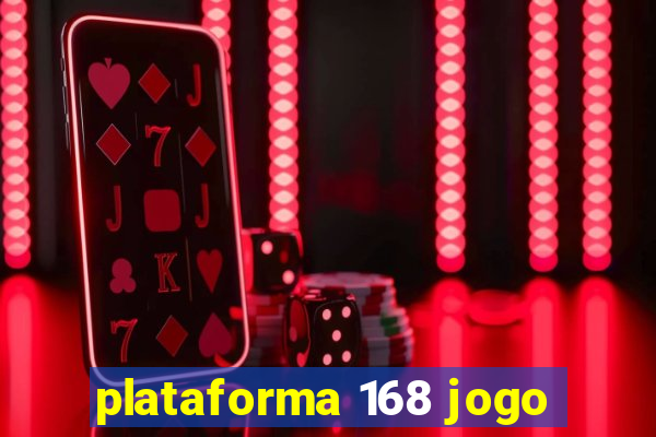plataforma 168 jogo